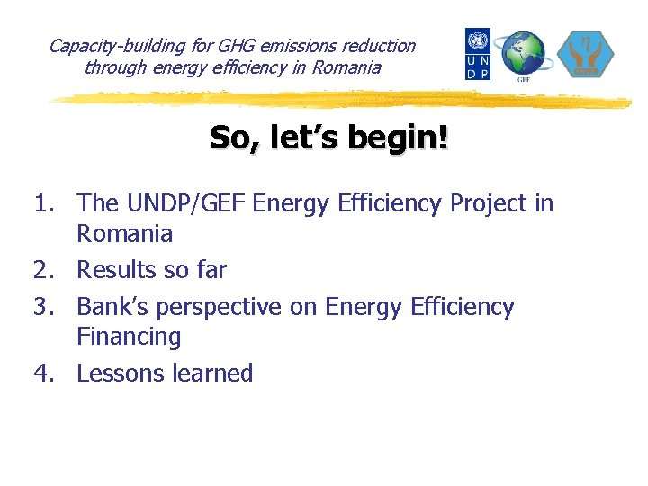 Capacity-building for GHG emissions reduction through energy efficiency in Romania So, let’s begin! 1.
