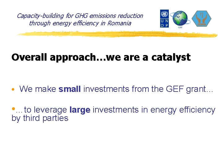 Capacity-building for GHG emissions reduction through energy efficiency in Romania Overall approach…we are a