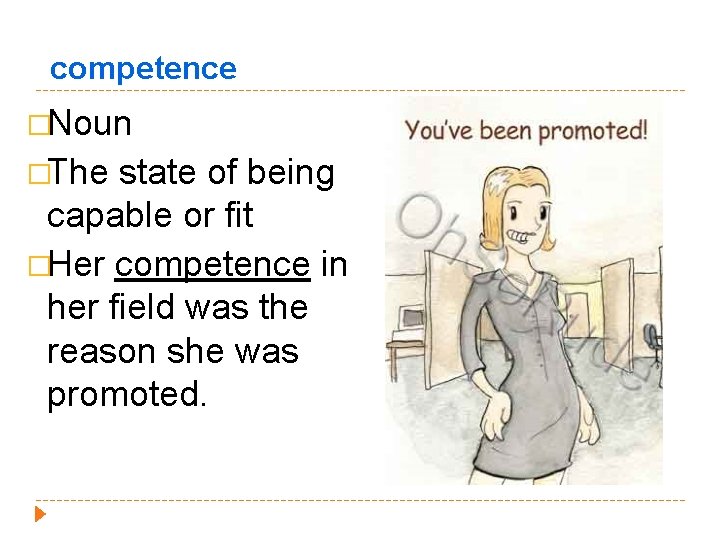 competence �Noun �The state of being capable or fit �Her competence in her field