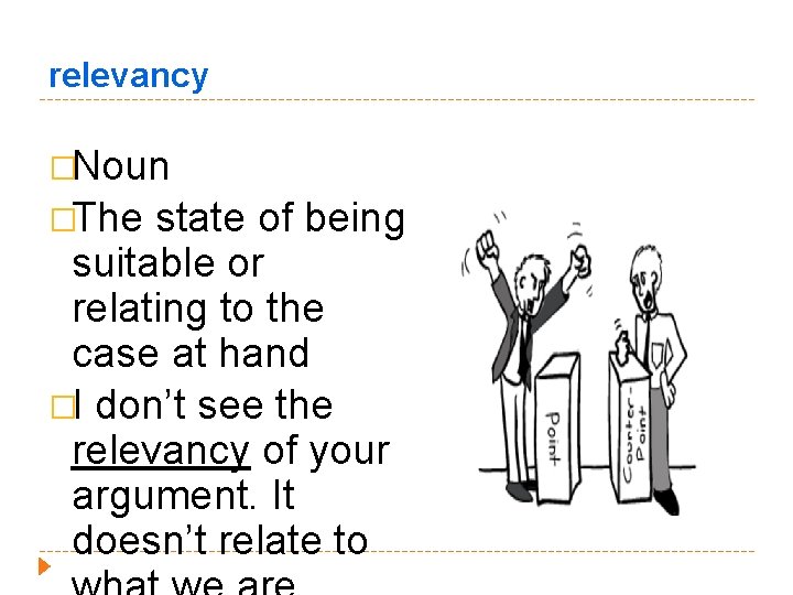 relevancy �Noun �The state of being suitable or relating to the case at hand