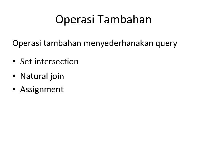 Operasi Tambahan Operasi tambahan menyederhanakan query • Set intersection • Natural join • Assignment
