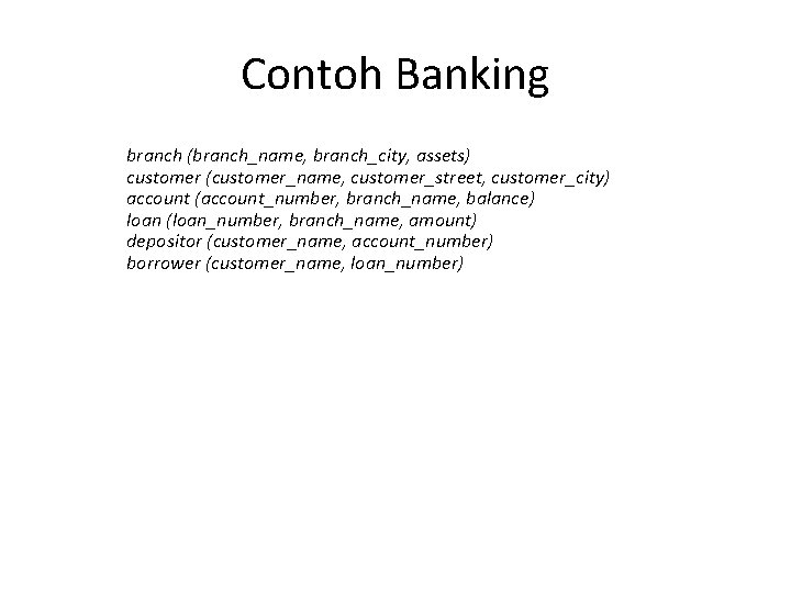 Contoh Banking branch (branch_name, branch_city, assets) customer (customer_name, customer_street, customer_city) account (account_number, branch_name, balance)