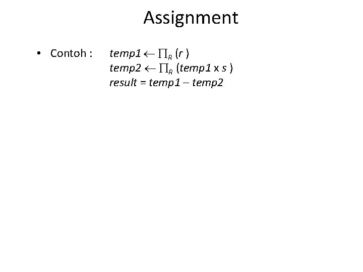 Assignment • Contoh : temp 1 R (r ) temp 2 R (temp 1