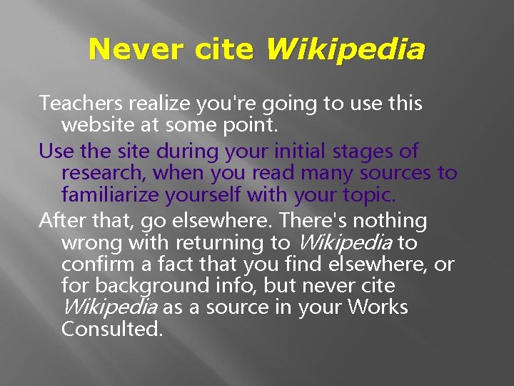 Never cite Wikipedia Teachers realize you're going to use this website at some point.