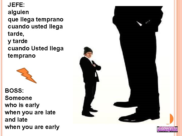 JEFE: alguien que llega temprano cuando usted llega tarde, y tarde cuando Usted llega