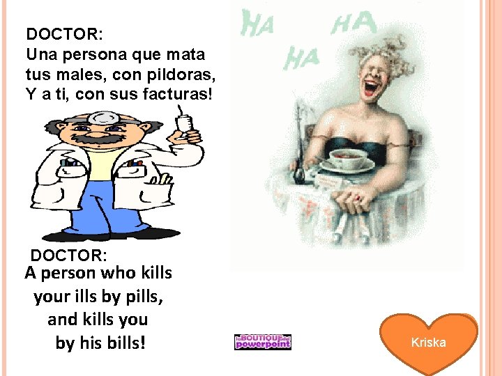 DOCTOR: Una persona que mata tus males, con pildoras, Y a ti, con sus