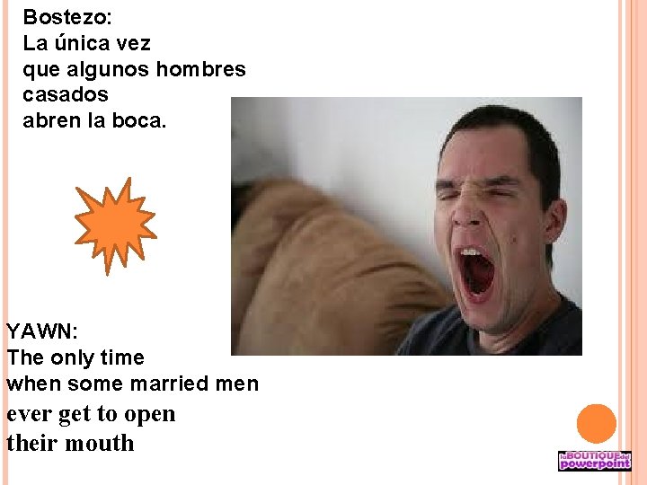 Bostezo: La única vez que algunos hombres casados abren la boca. YAWN: The only