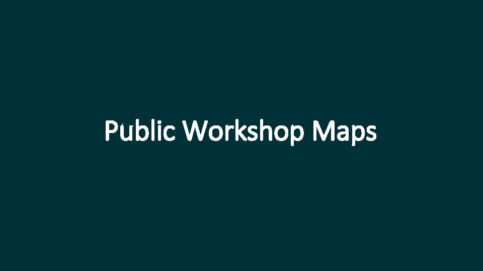 Public Workshop Maps 
