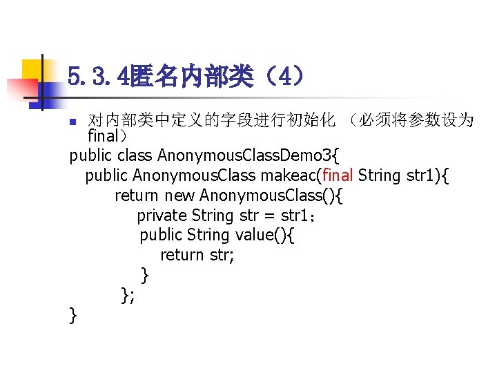 5. 3. 4匿名内部类（4） 对内部类中定义的字段进行初始化 （必须将参数设为 final） public class Anonymous. Class. Demo 3{ public Anonymous.