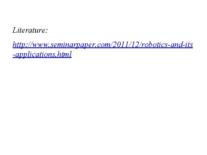 Literature: http: //www. seminarpaper. com/2011/12/robotics-and-its -applications. html 