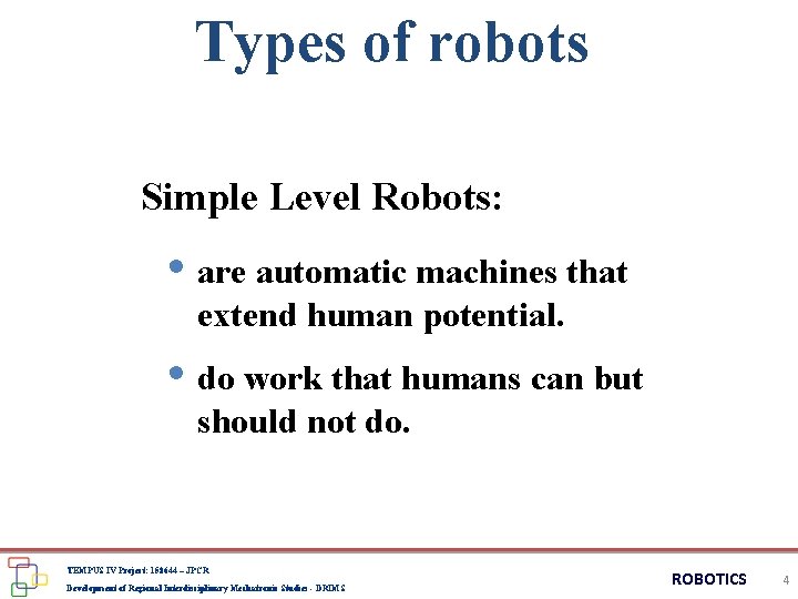 Types of robots Simple Level Robots: • are automatic machines that extend human potential.