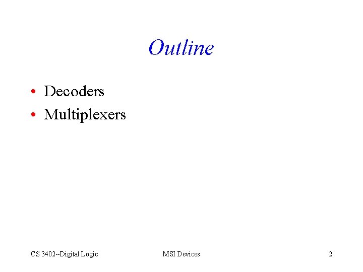 Outline • Decoders • Multiplexers CS 3402 --Digital Logic MSI Devices 2 