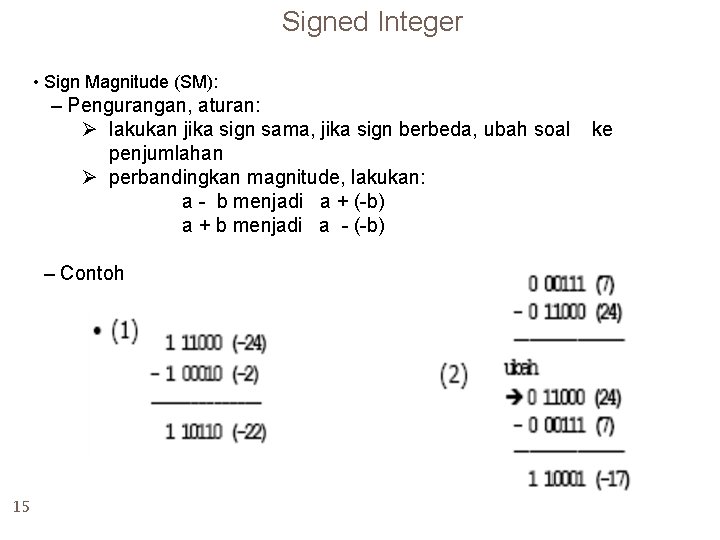 Signed Integer • Sign Magnitude (SM): – Pengurangan, aturan: Ø lakukan jika sign sama,