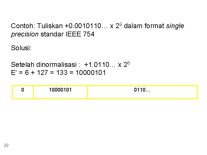 Contoh: Tuliskan +0. 0010110… x 29 dalam format single precision standar IEEE 754 Solusi: Contoh: Tuliskan +0. 0010110… x 29 dalam format single precision standar IEEE 754 Solusi: