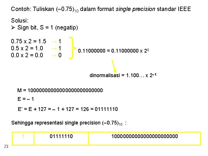 Contoh: Tuliskan ( 0. 75)10 dalam format single precision standar IEEE Solusi: Ø Sign
