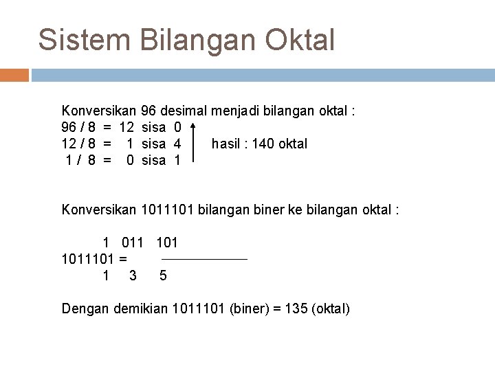 Sistem Bilangan Oktal Konversikan 96 desimal menjadi bilangan oktal : 96 / 8 =