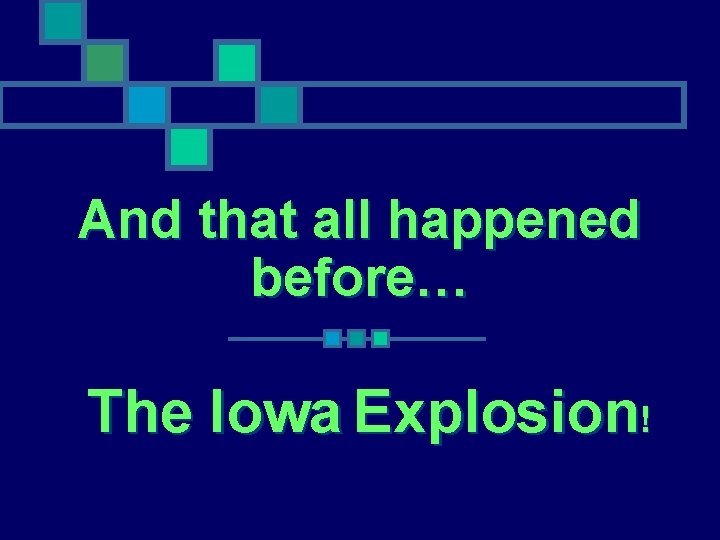 And that all happened before… The Iowa Explosion! 