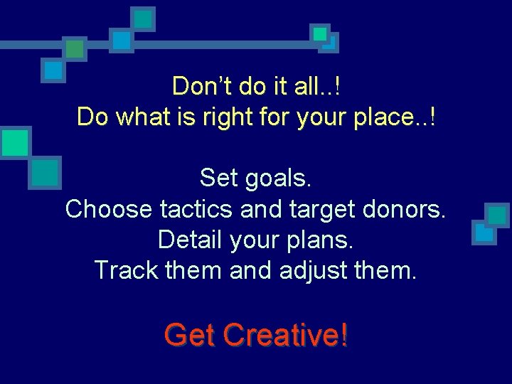 Don’t do it all. . ! Do what is right for your place. .