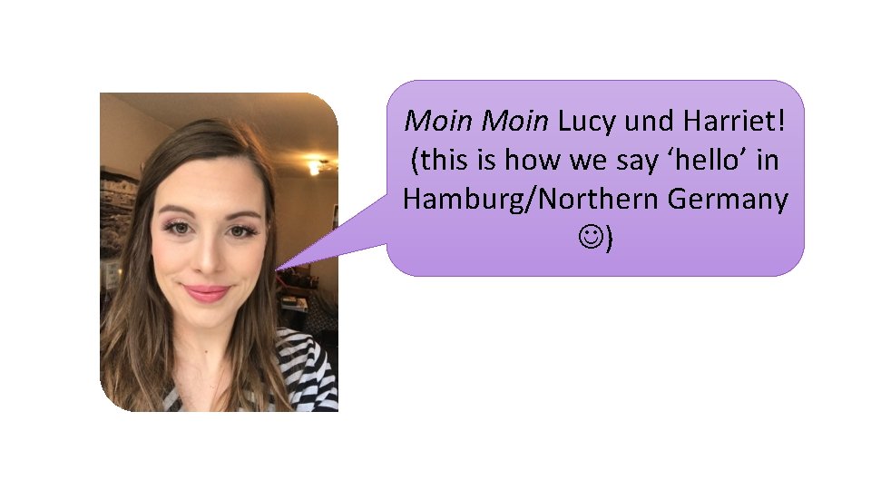 Moin Lucy und Harriet! (this is how we say ‘hello’ in Hamburg/Northern Germany )