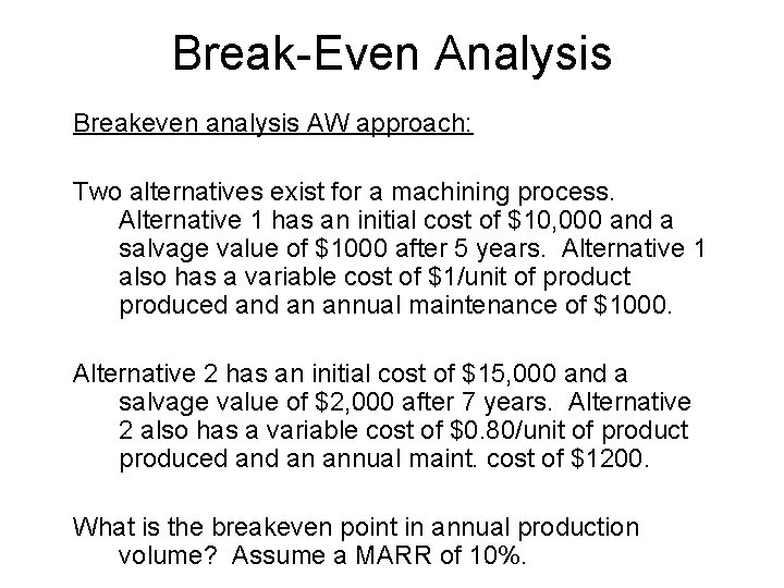 Break-Even Analysis Breakeven analysis AW approach: Two alternatives exist for a machining process. Alternative