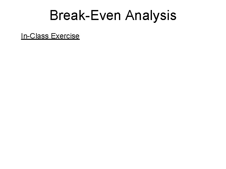 Break-Even Analysis In-Class Exercise 