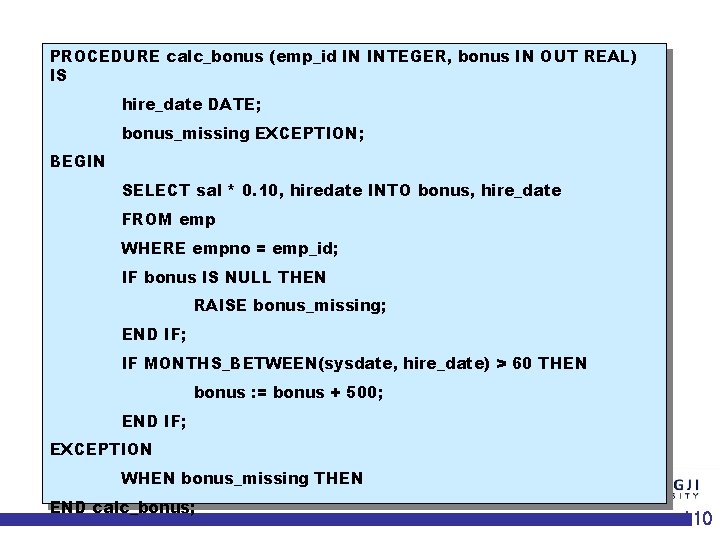 PROCEDURE calc_bonus (emp_id IN INTEGER, bonus IN OUT REAL) IS hire_date DATE; bonus_missing EXCEPTION;