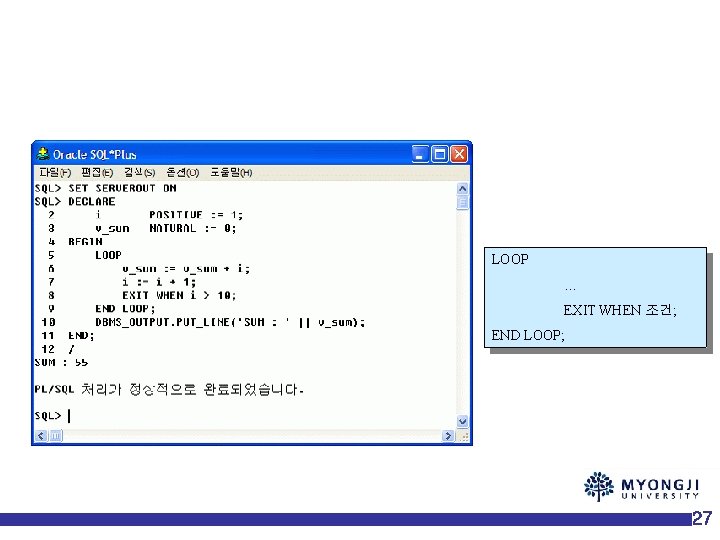 LOOP … EXIT WHEN 조건; END LOOP; 27 