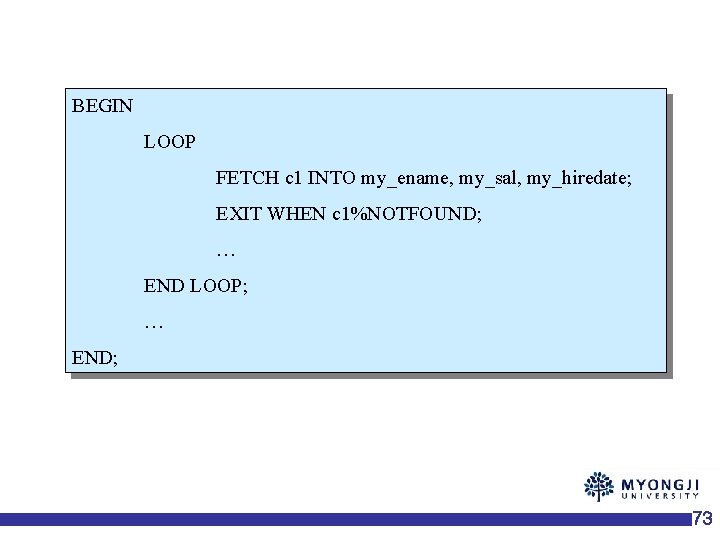 BEGIN LOOP FETCH c 1 INTO my_ename, my_sal, my_hiredate; EXIT WHEN c 1%NOTFOUND; …