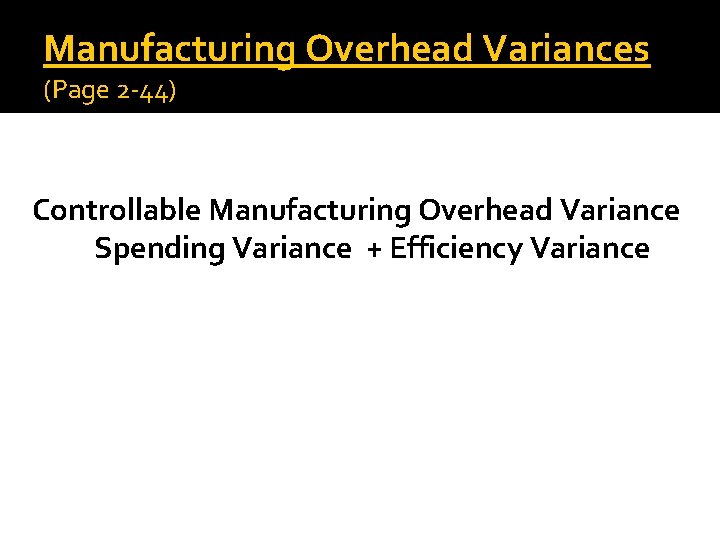 Manufacturing Overhead Variances (Page 2 -44) Controllable Manufacturing Overhead Variance Spending Variance + Efficiency
