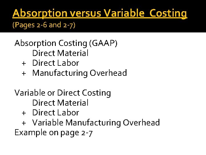 Absorption versus Variable Costing (Pages 2 -6 and 2 -7) Absorption Costing (GAAP) Direct