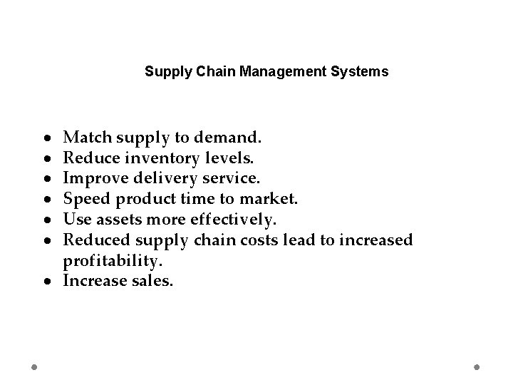 Supply Chain Management Systems Match supply to demand. Reduce inventory levels. Improve delivery service.