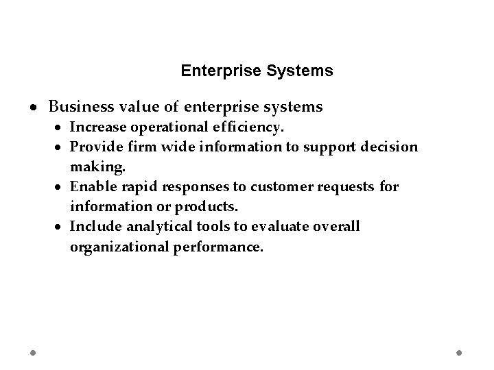 Enterprise Systems Business value of enterprise systems Increase operational efficiency. Provide firm wide information