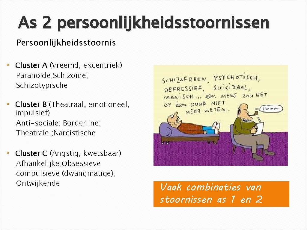 As 2 persoonlijkheidsstoornissen Persoonlijkheidsstoornis Cluster A (Vreemd, excentriek) Paranoïde; Schizotypische Cluster B (Theatraal, emotioneel,