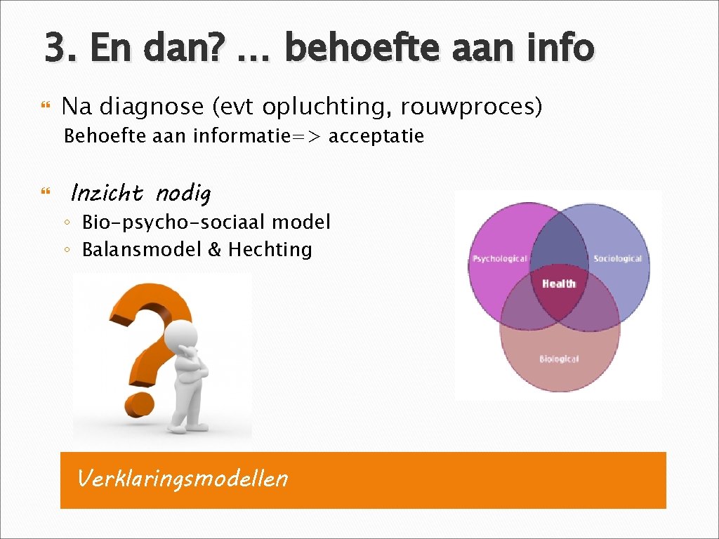 3. En dan? … behoefte aan info Na diagnose (evt opluchting, rouwproces) Behoefte aan