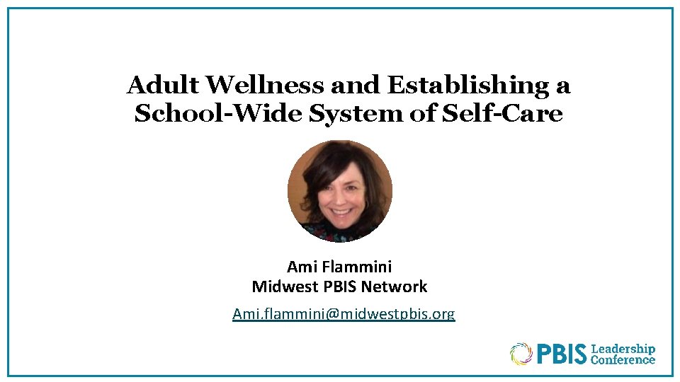 Adult Wellness and Establishing a School-Wide System of Self-Care Ami Flammini Midwest PBIS Network