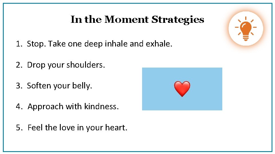 In the Moment Strategies 1. Stop. Take one deep inhale and exhale. 2. Drop