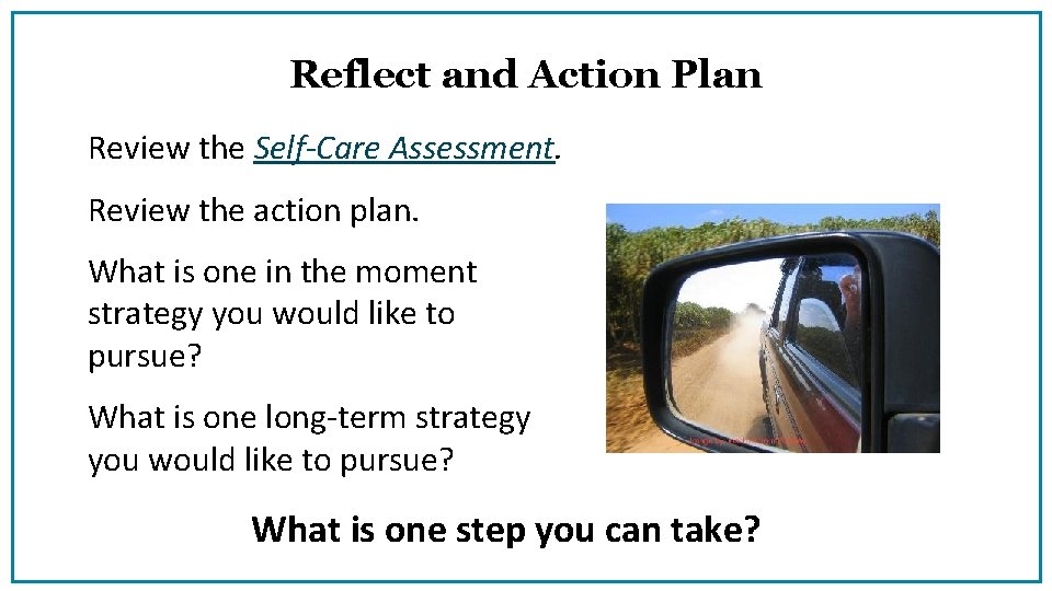 Reflect and Action Plan Review the Self-Care Assessment. Review the action plan. What is