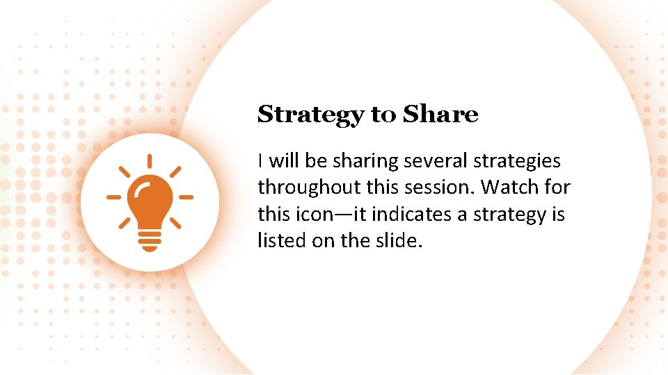 Strategy to Share I will be sharing several strategies throughout this session. Watch for