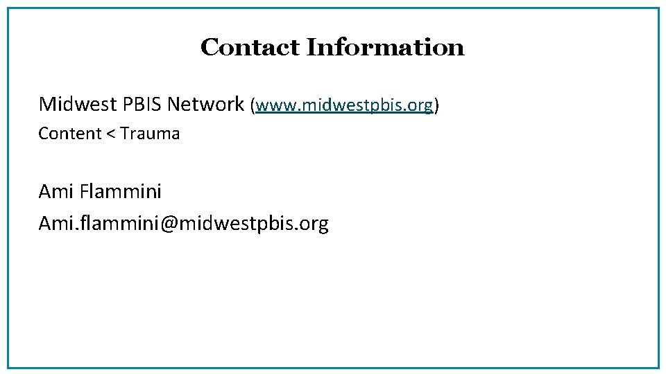 Contact Information Midwest PBIS Network (www. midwestpbis. org) Content < Trauma Ami Flammini Ami.