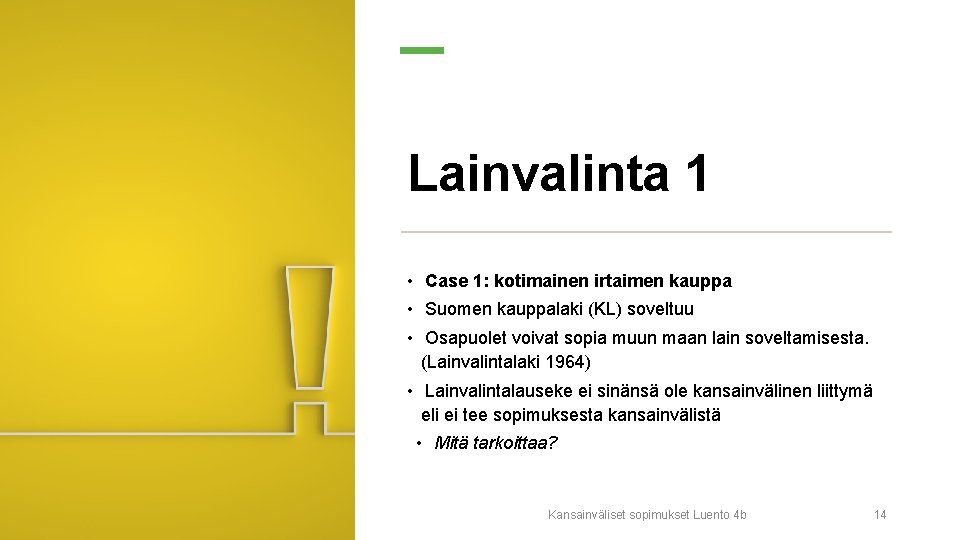 Lainvalinta 1 • Case 1: kotimainen irtaimen kauppa • Suomen kauppalaki (KL) soveltuu •