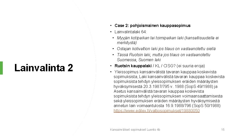 Lainvalinta 2 • Case 2: pohjoismainen kauppasopimus • Lainvalintalaki 64: • Myyjän kotipaikan tai