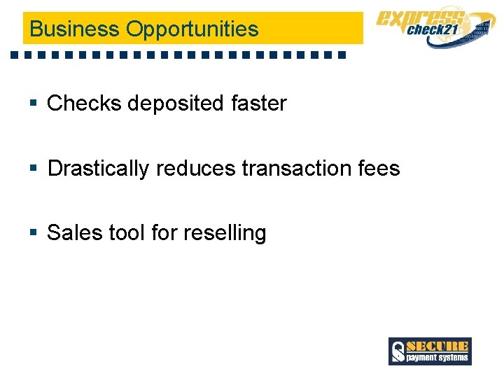 Business Opportunities § Checks deposited faster § Drastically reduces transaction fees § Sales tool