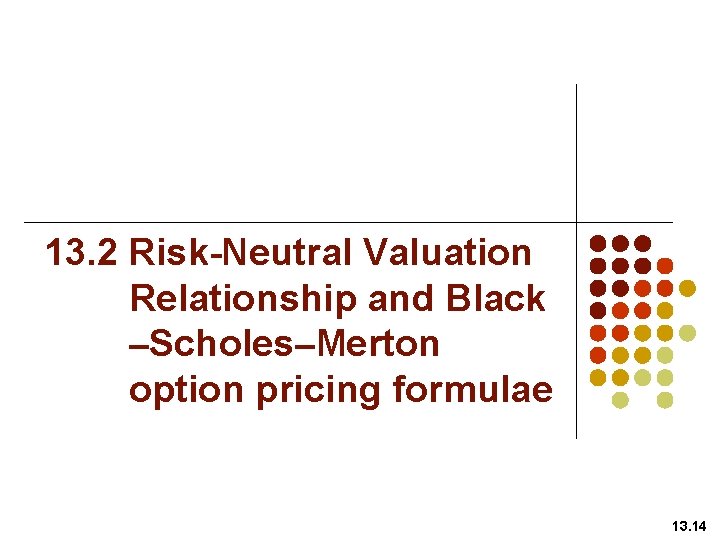 13. 2 Risk-Neutral Valuation Relationship and Black –Scholes–Merton option pricing formulae 13. 14 