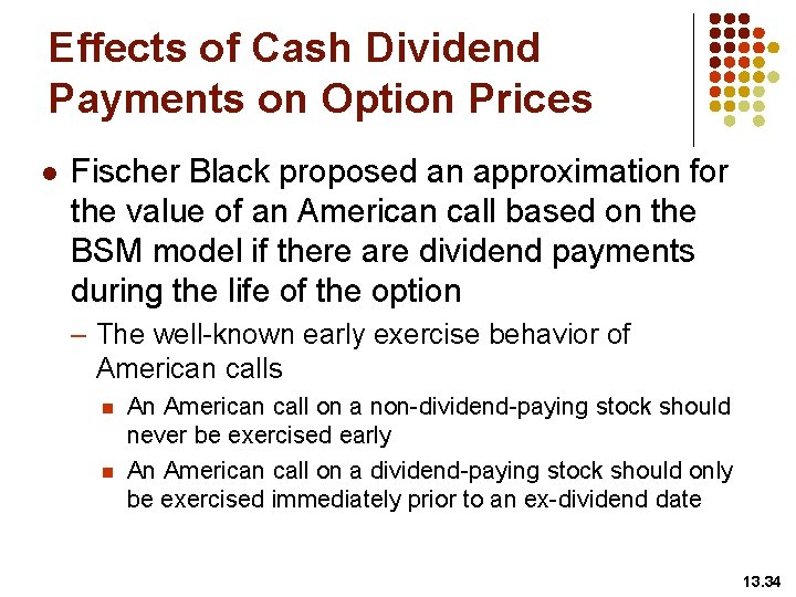 Effects of Cash Dividend Payments on Option Prices l Fischer Black proposed an approximation