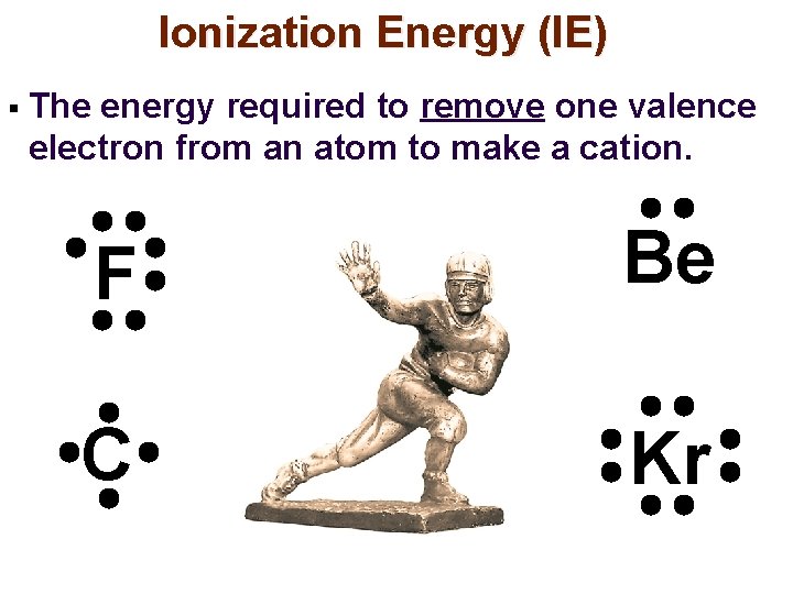 Ionization Energy (IE) § The energy required to remove one valence electron from an Ionization Energy (IE) § The energy required to remove one valence electron from an