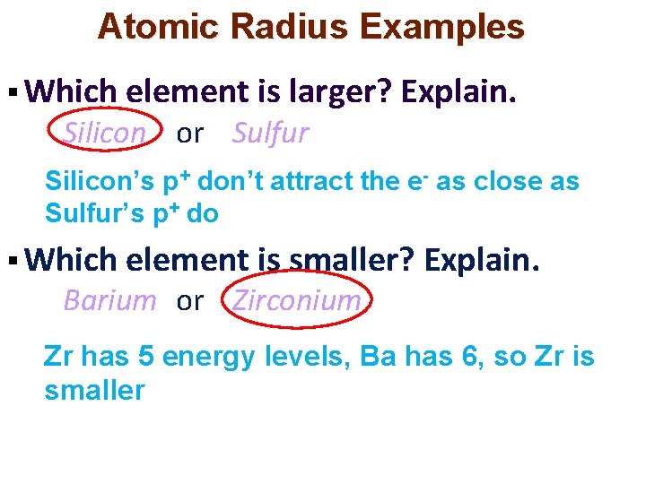 Atomic Radius Examples § Which element is larger? Explain. Silicon or Sulfur Silicon’s p+ Atomic Radius Examples § Which element is larger? Explain. Silicon or Sulfur Silicon’s p+
