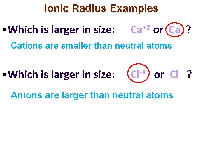 Ionic Radius Examples § Which is larger in size: Ca+2 or Ca ? Cations Ionic Radius Examples § Which is larger in size: Ca+2 or Ca ? Cations