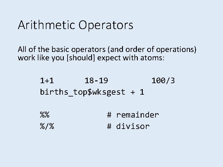 Arithmetic Operators All of the basic operators (and order of operations) work like you