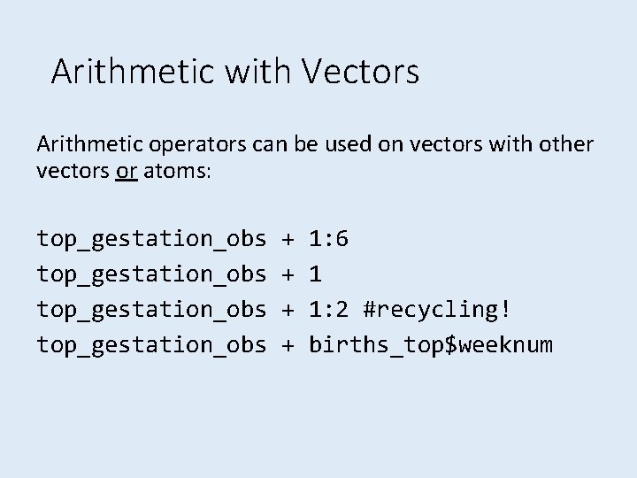 Arithmetic with Vectors Arithmetic operators can be used on vectors with other vectors or