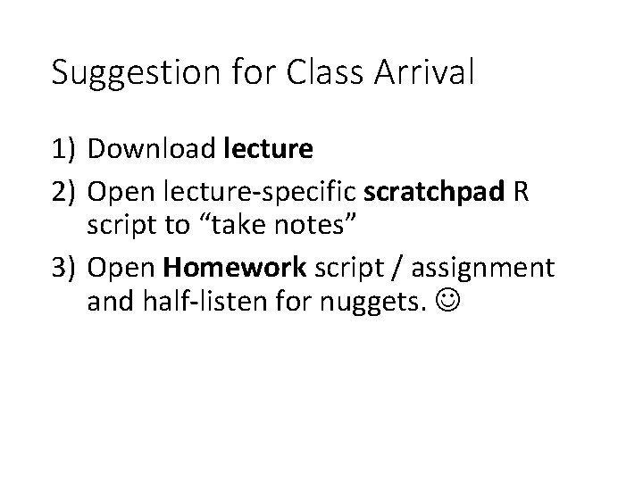 Suggestion for Class Arrival 1) Download lecture 2) Open lecture-specific scratchpad R script to